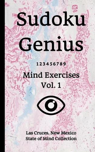 Sudoku Genius Mind Exercises Volume 1: Las Cruces, New Mexico State of Mind Collection