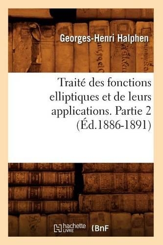 Traité Des Fonctions Elliptiques Et de Leurs Applications. Partie 2 (Éd.1886-1891): (Sciences)