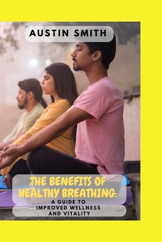 The Benefits of Healthy Breathing: A Guide to Improved Wellness and Vitality