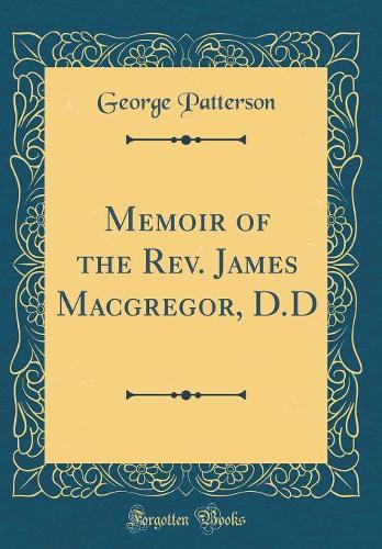 Memoir of the Rev. James Macgregor, D.D (Classic Reprint)