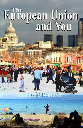 The European Union and You: Understand the Constitution, the Reform Treaty and the Arguments