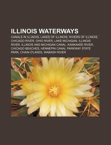 Illinois Waterways: Canals in Illinois, Lakes of Illinois, Rivers of Illinois, Chicago River, Ohio River, Lake Michigan, Illinois River