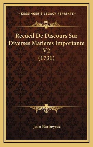 Recueil De Discours Sur Diverses Matieres Importante V2 (1731)