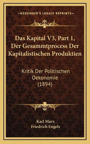 Das Kapital V3, Part 1, Der Gesammtprocess Der Kapitalistischen Produktien: Kritik Der Politischen Oekonomie (1894)
