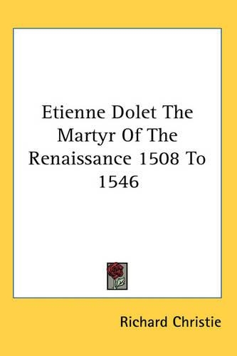 Etienne Dolet The Martyr Of The Renaissance 1508 To 1546