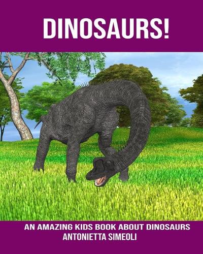 Dinosaurs! An Amazing kids Book About Dinosaurs