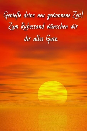 Genieße deine neu gewonnene Zeit!: Zum Ruhestand wünschen wir dir alles Gute. Abschiedsgeschenk Kollege, Rente, Rentner, Ruhestand, Abschiedsgeschenk Renteneintritt, Pension, 120 Seit