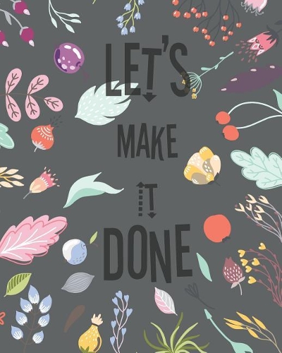 Let's Make It Done: Blooming Floras Yearly Monthly Weekly 12 Months 365 Days Calendar Schedule, Appointment, Agenda, Meeting