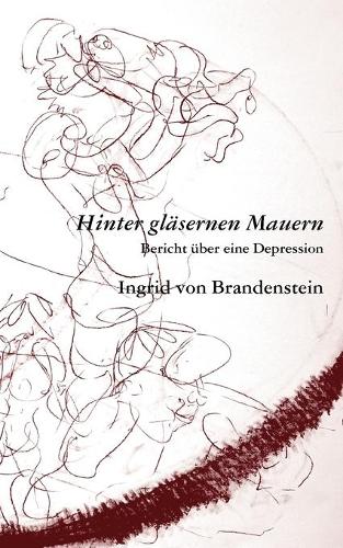 Hinter gläsernen Mauern: Bericht über eine Depression