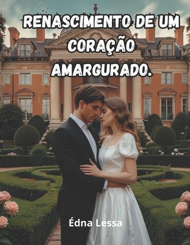 Renascimento de Um Coração Amargurado: Uma Jornada de Amor e Redenção