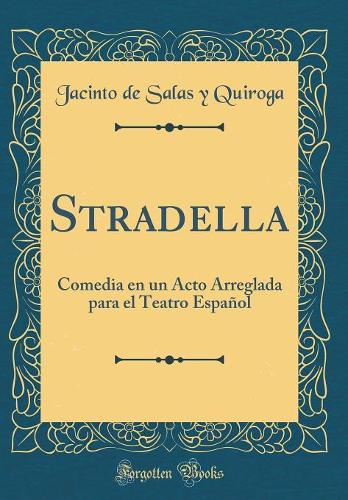 Stradella: Comedia en un Acto Arreglada para el Teatro Español (Classic Reprint)