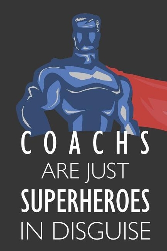 Coachs Are Just Superheroes in Disguise: Notebook, Planner or Journal Size 6 X 9 110 Lined Pages Office Equipment Great Gift Idea for Christmas or Birthday for a Coach