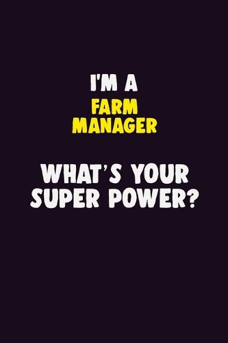 I'M A Farm Manager, What's Your Super Power?: 6X9 120 pages Career Notebook Unlined Writing Journal