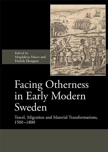 Facing Otherness in Early Modern Sweden: Travel, Migration and Material Transformations, 1500-1800(Society for Post Medieval Archaeology Monograph Series)