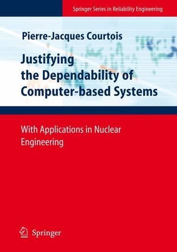 Justifying the Dependability of Computer-based Systems: With Applications in Nuclear Engineering(Springer Series in Reliability Engineering)