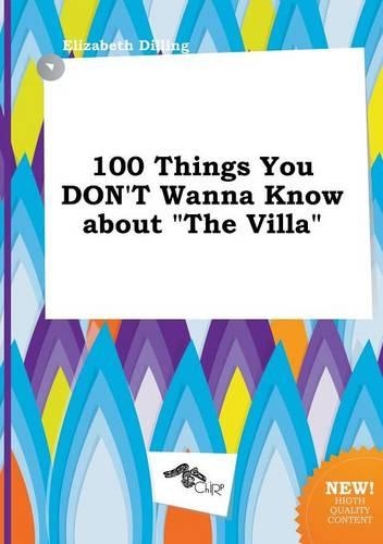 100 Things You Don't Wanna Know about the Villa