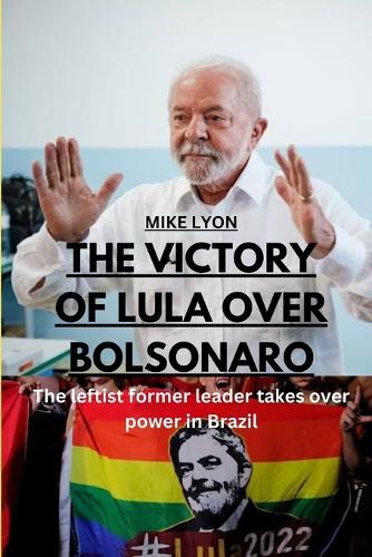 The Victory of Lula Over Bolsonaro: The leftist former leader takes over power in Brazil