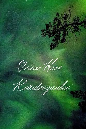 Grüne Hexe Kräuterzauber: Blanko Wochenkalender für 52 Wochen undatiert für Kräuter, Rezepte und Rituale. Jahresplaner für Hexen und andere Magiepraktizierende, 6x9" Glänzend