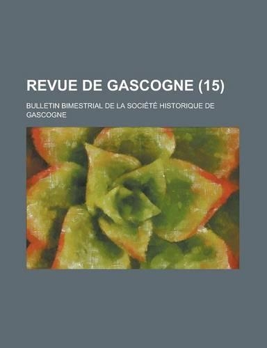 Revue de Gascogne; Bulletin Bimestrial de La Societe Historique de Gascogne (15)