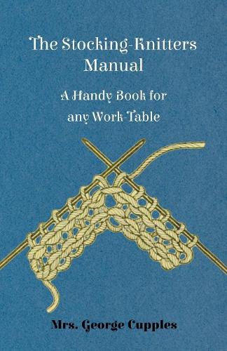 The Stocking-Knitters Manual - A Handy Book for Any Work-Table