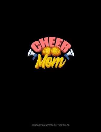 Cheer Mom: Composition Notebook: Wide Ruled(1234 Composition Notebook: Wide Ruled)