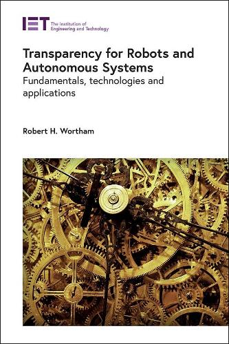 Transparency for Robots and Autonomous Systems: Fundamentals, technologies and applications(Control, Robotics and Sensors)