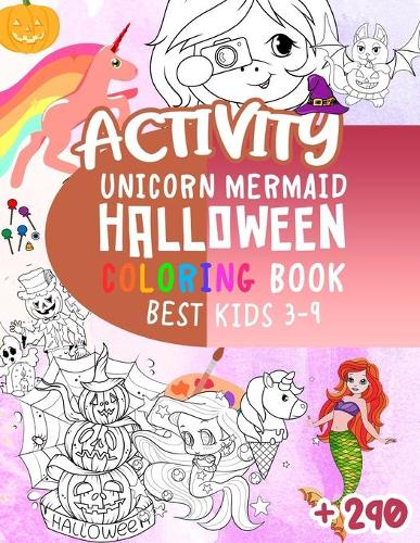 Activity: UNICORN MERMAID HALLOWEEN COLORING BOOK BEST KIDS 3-9: More than 290 Photos, Unicorn, Mermaid, Halloween, Kids Ages 3-9, Fun Time, Coloring Book, Bo