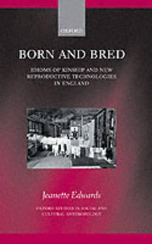 Born and Bred: Idioms of Kinship and New Reproductive Technologies in England(Oxford Studies in Social and Cultural Anthropology)