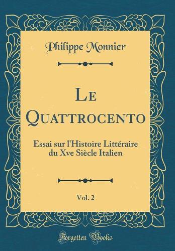 Le Quattrocento, Vol. 2: Essai sur l'Histoire Littéraire du Xve Siècle Italien (Classic Reprint)