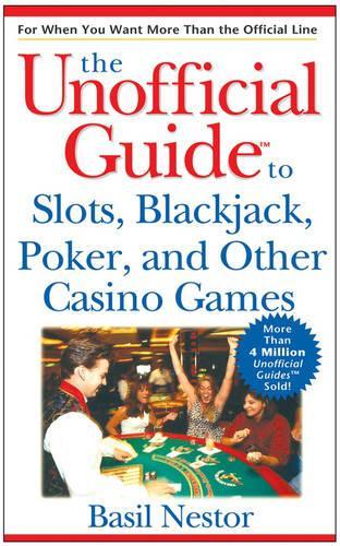 The Unofficial Guide to Slots, Blackjack, Poker, and Other Casino Games