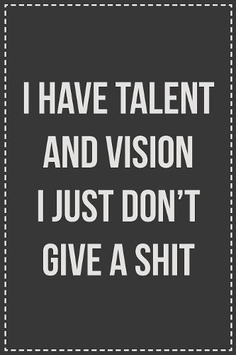 I Have Talent and Vision I Just Don't Give a Damn: Lined Journal: For Sarcastic Employees With a Sense of Humor