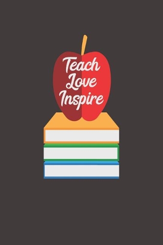 Teach Love Inspire: Lined Notebook Journal for Teachers