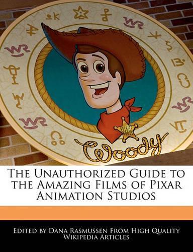 The Unauthorized Guide to the Amazing Films of Pixar Animation Studios