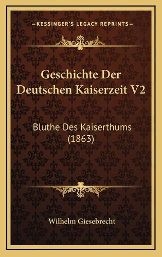 Geschichte Der Deutschen Kaiserzeit V2: Bluthe Des Kaiserthums (1863)