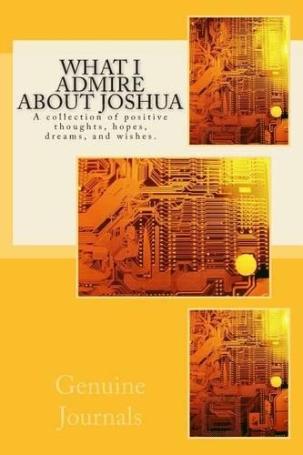 What I Admire About Joshua: A collection of positive thoughts, hopes, dreams, and wishes.