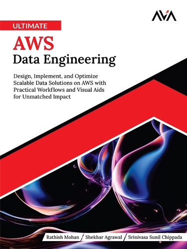 Ultimate AWS Data Engineering: Design, Implement and Optimize Scalable Data Solutions on AWS with Practical Workflows and Visual Aids for Unmatched Impact