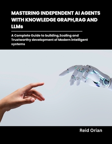 Mastering Independent AI Agents with Knowledge Graphs, RAG and LLMs