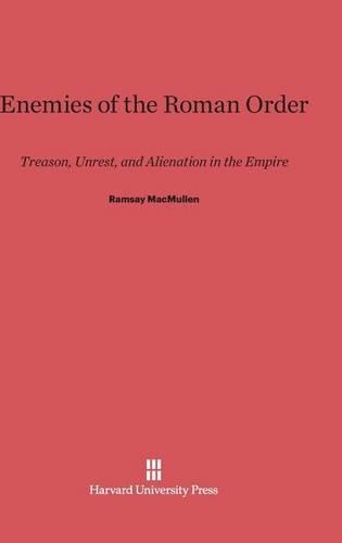 Enemies of the Roman Order: Treason, Unrest, and Alienation in the Empire