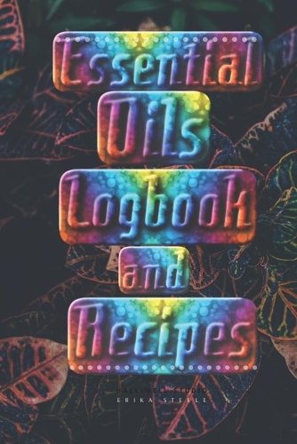 Essential Oils Logbook and Recipes: Ultimate Workbook to Track Your Favorite Blends with 96 Diffuser Recipes Gift Book