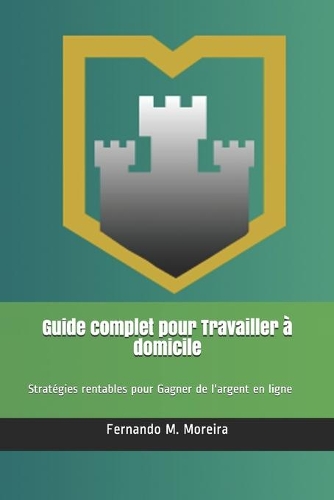Guide complet pour Travailler à domicile: Stratégies rentables pour Gagner de l'argent en ligne