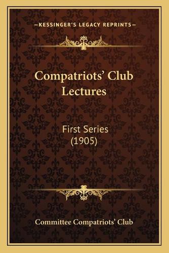 Compatriots' Club Lectures: First Series (1905)