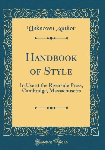Handbook of Style: In Use at the Riverside Press, Cambridge, Massachusetts (Classic Reprint)
