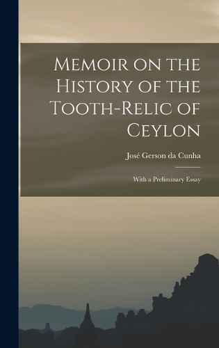 Memoir on the History of the Tooth-Relic of Ceylon; With a Preliminary Essay
