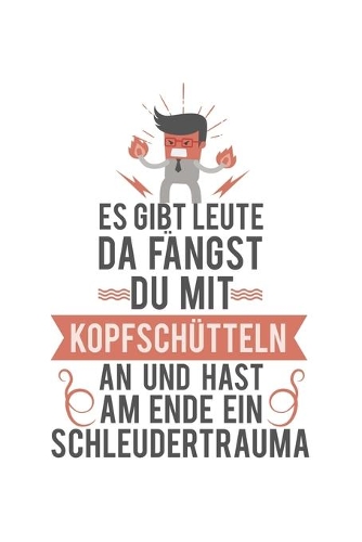 Es gibt Leute, da fängst du mit Kopfschütteln an und hast am Ende ein Schleudertrauma: Tagebuch, Notizbuch, Buch 100 linierte Seiten im Softcover für alles, was man sich notieren und nicht vergessen möchte