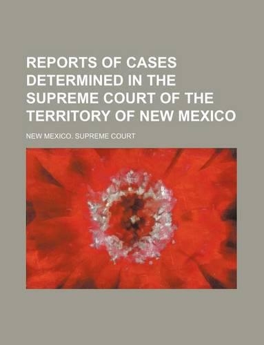 Reports of Cases Determined in the Supreme Court of the Territory of New Mexico (Volume 7)