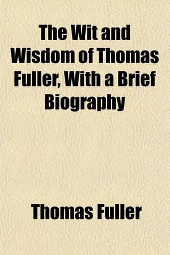 The Wit and Wisdom of Thomas Fuller, with a Brief Biography