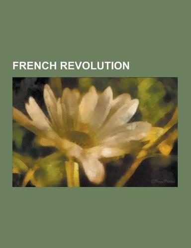 French Revolution: French First Republic, First French Empire, Causes of the French Revolution, Timeline of the French Revolution, French