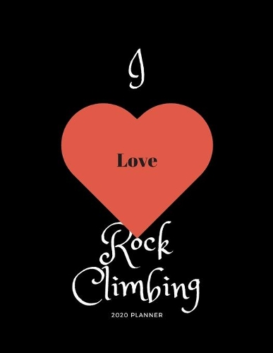 I Love Rock Climbing 2020 Planner: 2020 Business and Personal Daily Planner Diary or Journal with 2020 2021 2022 2023 2024 2025 at a glance calendars with facing page for notes. Idea 