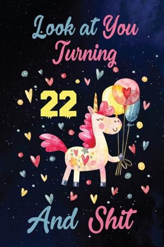 Look at You Turning 22 And Shit: Birthday Gift for 22 Years Old Unicorn Lover. 100 Pages 6*9 inch Notebook Diary Journal. A Funny 22nd Birthday Gift-Blank Lined Journal.Funny Birthd
