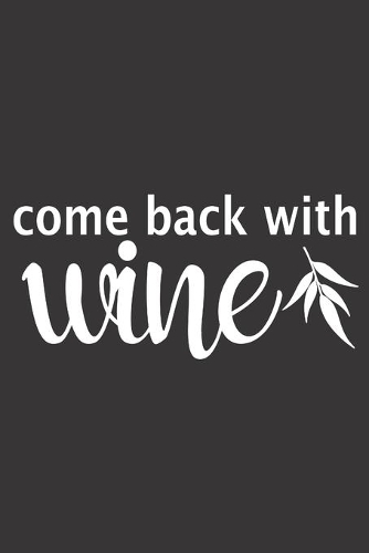 Come Back With Wine: Funny Sassy Quote Notebook Holiday Gag Gift Exchange for Friend or Co-Worker Who Enjoys Snarky Sarcastic Jokes